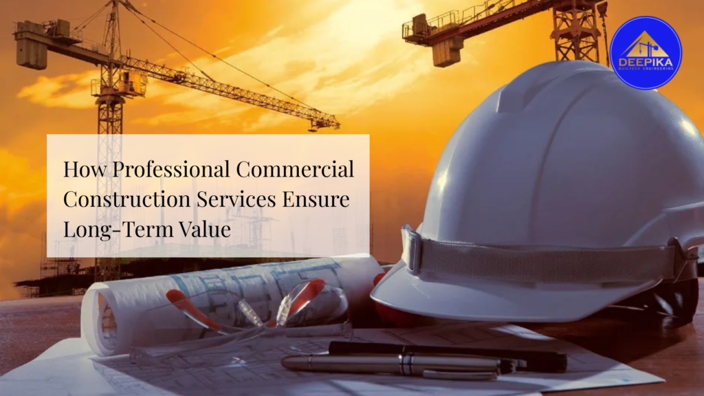 How Professional Commercial Construction Services Ensure Long-Term Value