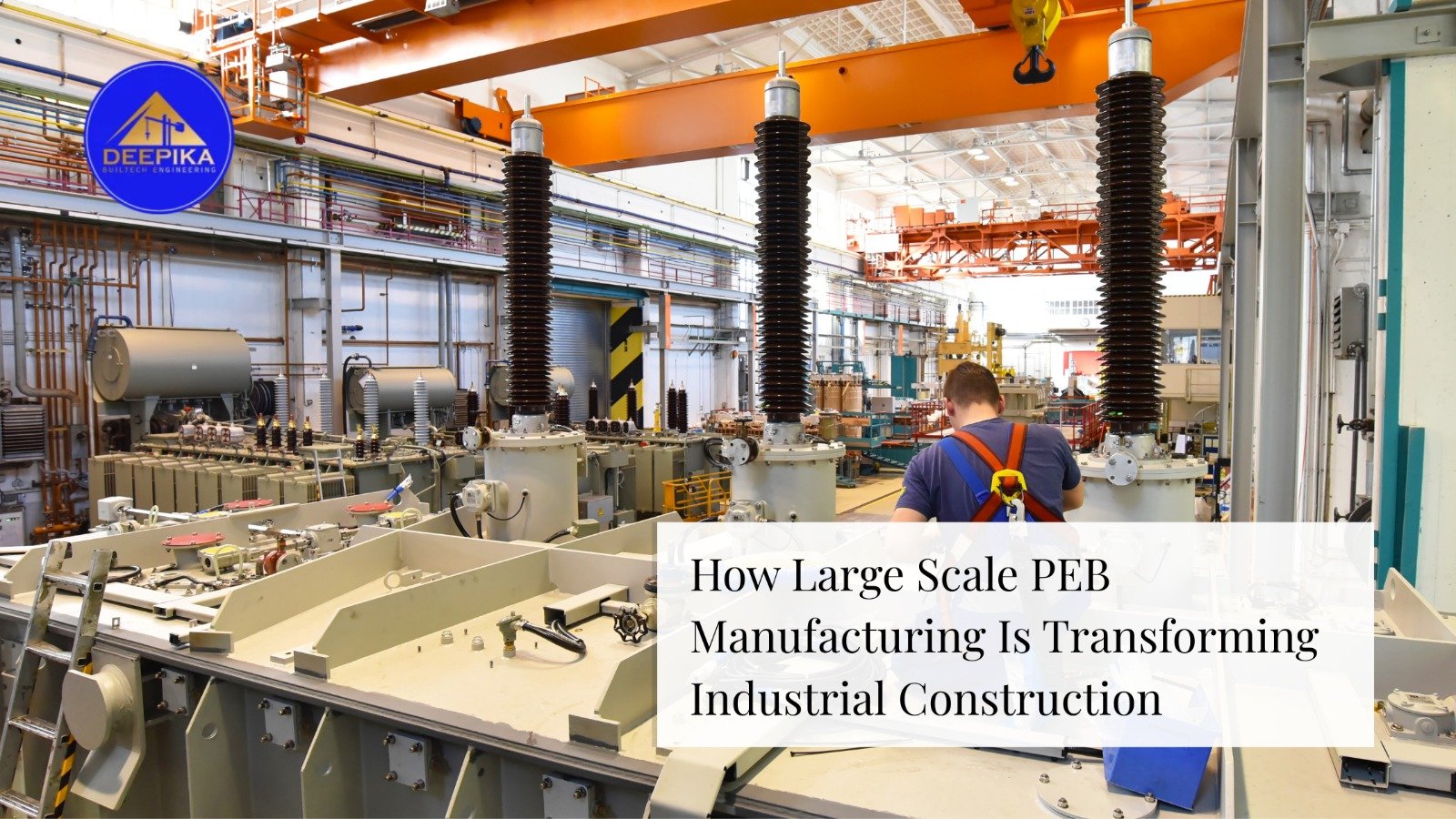 How Large Scale PEB Manufacturing Is Transforming Industrial Construction
