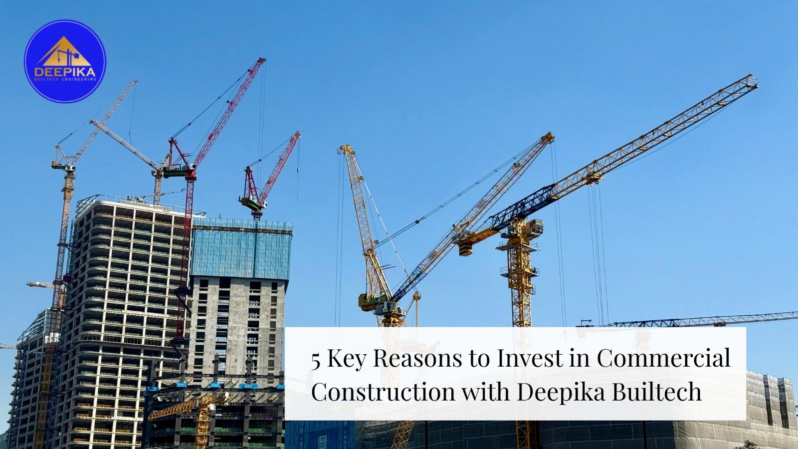 5 Key Reasons to Invest in Commercial Construction with Deepika Builtech